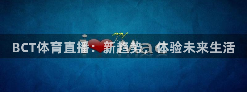 BCT体育直播：新趋势，体验未来生活